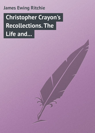 . Christopher Crayon's Recollections. The Life and Times of the late James Ewing Ritchie as told by himself