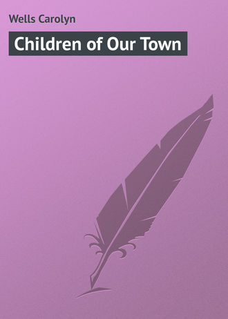 Wells Carolyn. Children of Our Town
