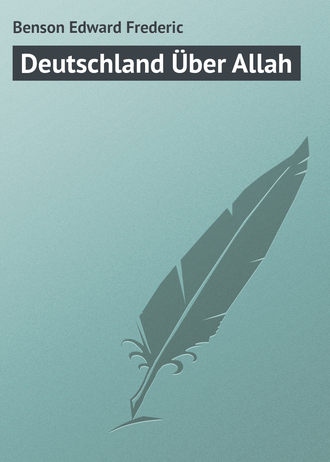 Эдвард Фредерик Бенсон. Deutschland Über Allah