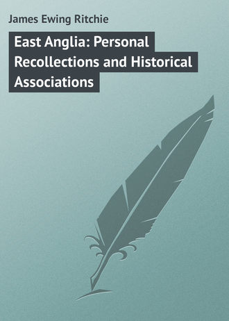 . East Anglia: Personal Recollections and Historical Associations