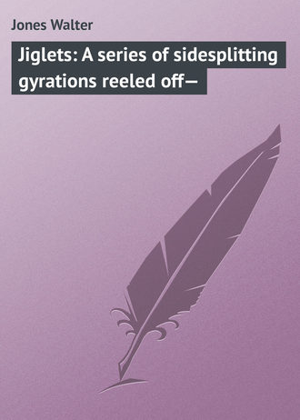 . Jiglets: A series of sidesplitting gyrations reeled off—
