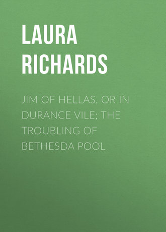 . Jim of Hellas, or In Durance Vile; The Troubling of Bethesda Pool