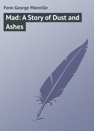 Fenn George Manville. Mad: A Story of Dust and Ashes