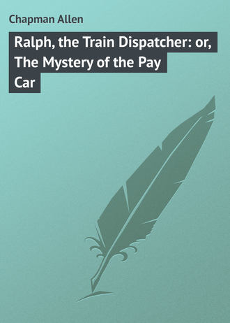 . Ralph, the Train Dispatcher: or, The Mystery of the Pay Car