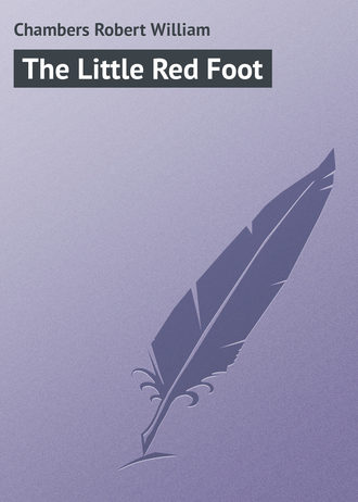 Chambers Robert William. The Little Red Foot