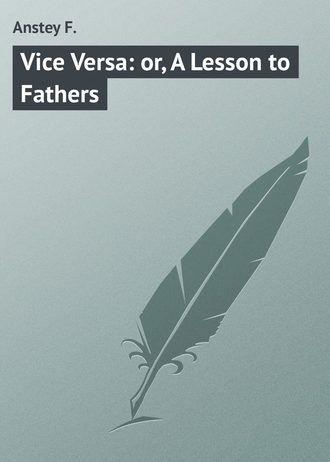 . Vice Versa: or, A Lesson to Fathers