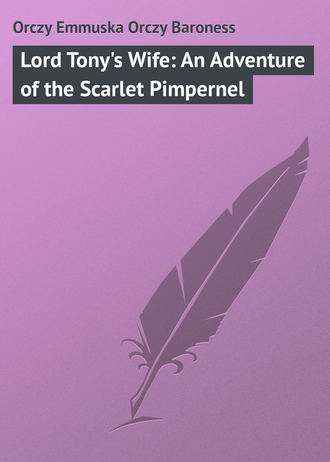 . Lord Tony's Wife: An Adventure of the Scarlet Pimpernel