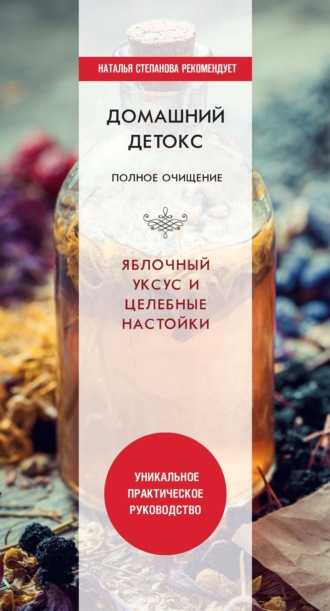 . Домашний детокс. Полное очищение. Яблочный уксус и целебные настойки