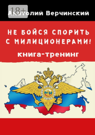 Анатолий Верчинский. Не бойся спорить с милиционерами! Книга-тренинг