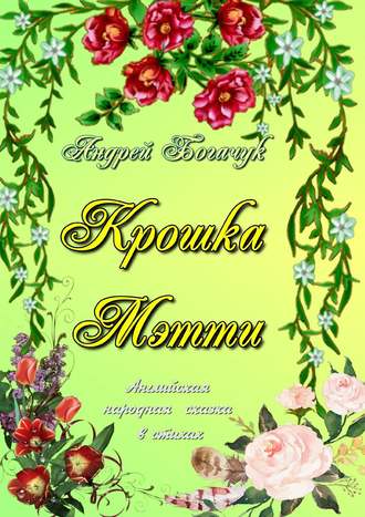 Андрей Богачук. Крошка Мэтти. Английская народная сказка в стихах