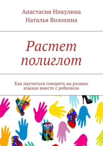 Наталья Волохина. Растет полиглот. Как научиться говорить на разных языках вместе с ребенком