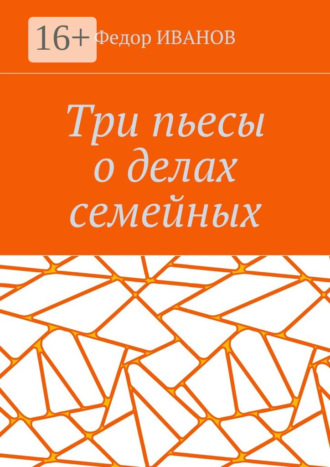 Федор Иванов. Три пьесы о делах семейных