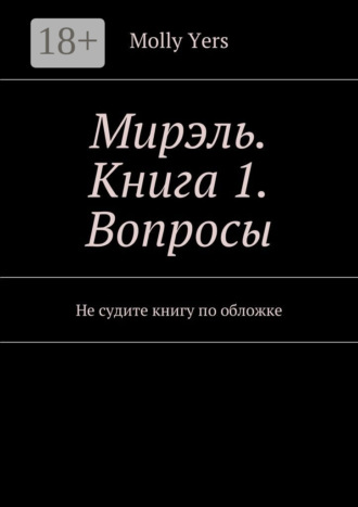 Molly Yers. Мирэль. Книга 1. Вопросы. Не судите книгу по обложке