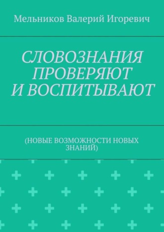 . СЛОВОЗНАНИЯ ПРОВЕРЯЮТ И ВОСПИТЫВАЮТ. (НОВЫЕ ВОЗМОЖНОСТИ НОВЫХ ЗНАНИЙ)