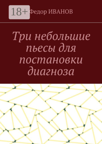 Федор Иванов. Три небольшие пьесы для постановки диагноза