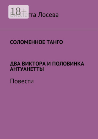 Виолетта Лосева. Соломенное танго. Два Виктора и половинка Антуанетты. Повести