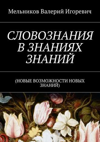 . СЛОВОЗНАНИЯ В ЗНАНИЯХ ЗНАНИЙ. (НОВЫЕ ВОЗМОЖНОСТИ НОВЫХ ЗНАНИЙ)