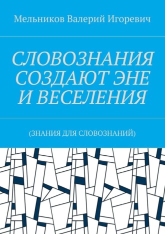 . СЛОВОЗНАНИЯ СОЗДАЮТ ЭНЕ И ВЕСЕЛЕНИЯ. (ЗНАНИЯ ДЛЯ СЛОВОЗНАНИЙ)