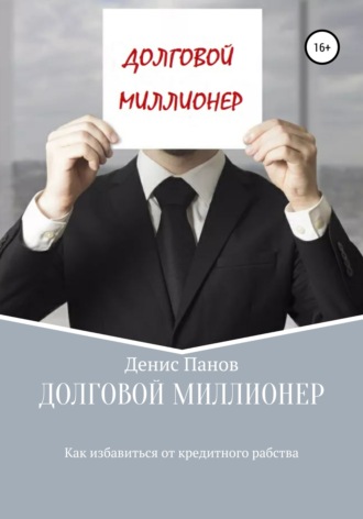 Денис Панов. Долговой миллионер: как избавиться от кредитного рабства
