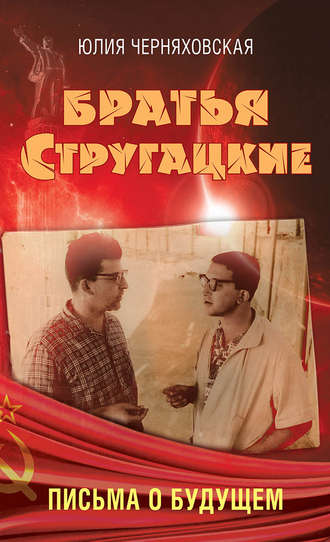 Юлия Черняховская. Братья Стругацкие. Письма о будущем