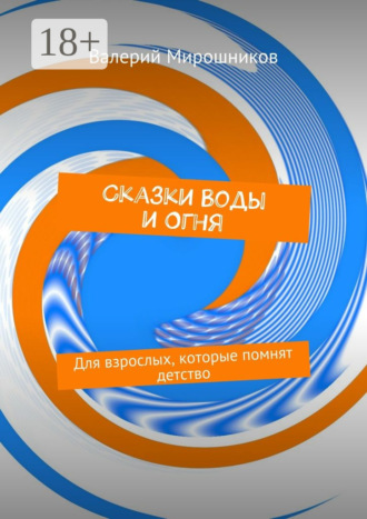 . Сказки Воды и Огня. Для взрослых, которые помнят детство