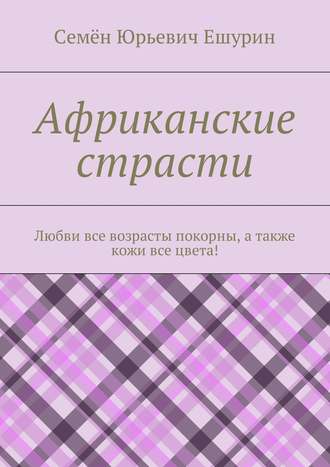 . Африканские страсти. Любви все возрасты покорны, а также кожи все цвета!
