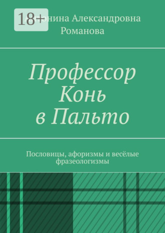 Антонина Александровна Романова. Профессор Конь в Пальто. Пословицы, афоризмы и весёлые фразеологизмы