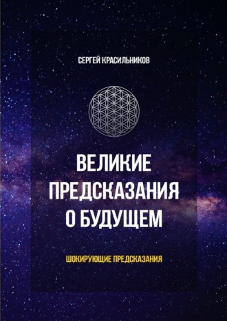 Сергей Красильников. Великие предсказания о будущем. Шокирующие предсказания