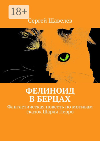 Сергей Щавелев. Фелиноид в берцах. Фантастическая повесть по мотивам сказок Шарля Перро