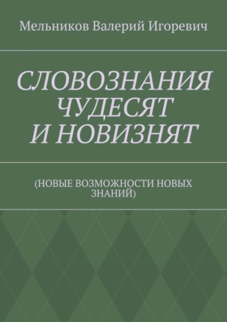. СЛОВОЗНАНИЯ ЧУДЕСЯТ И НОВИЗНЯТ. (НОВЫЕ ВОЗМОЖНОСТИ НОВЫХ ЗНАНИЙ)