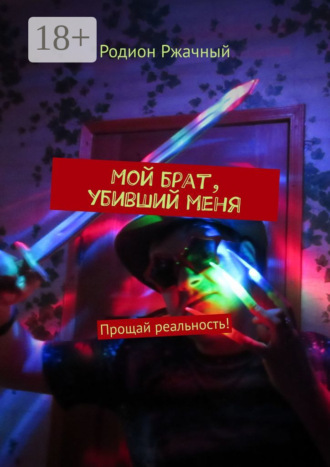 Родион Ржачный. Мой брат, убивший меня. Прощай реальность!