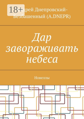 Андрей Днепровский-Безбашенный (A.DNEPR). Дар завораживать небеса. Новеллы