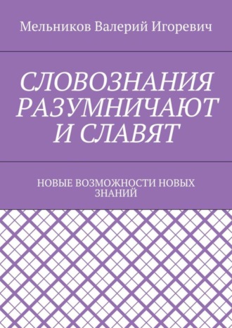 . СЛОВОЗНАНИЯ РАЗУМНИЧАЮТ И СЛАВЯТ. НОВЫЕ ВОЗМОЖНОСТИ НОВЫХ ЗНАНИЙ