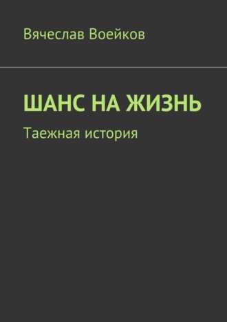 Вячеслав Воейков. Шанс на жизнь. Таежная история