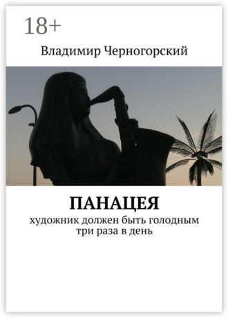 Владимир Черногорский. Панацея. Художник должен быть голодным три раза в день