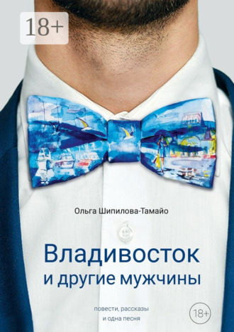Ольга Шипилова-Тамайо. Владивосток и другие мужчины