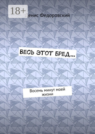 Денис Федоровский. Весь этот бред… Восемь минут моей жизни