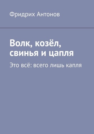 . Волк, козёл, свинья и цапля. Это всё: всего лишь капля