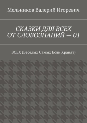 . СКАЗКИ ДЛЯ ВСЕХ ОТ СЛОВОЗНАНИЙ – 01. ВСЕХ (Весёлых Самых Если Хранят)