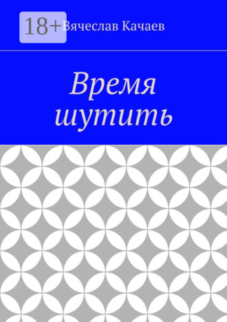 Вячеслав Анатольевич Качаев. Время шутить