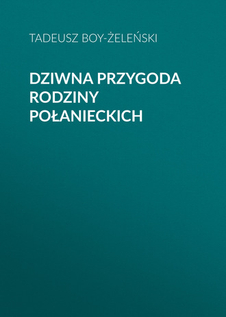 Tadeusz Boy-Żeleński. Dziwna przygoda rodziny Połanieckich