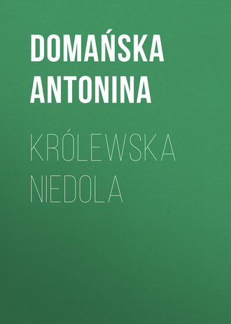 Domańska Antonina. Królewska niedola