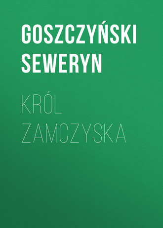 Goszczyński Seweryn. Król Zamczyska