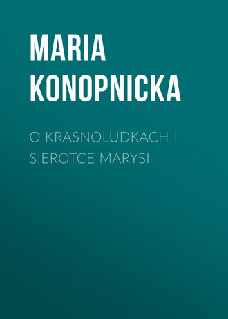 Maria Konopnicka. O krasnoludkach i sierotce Marysi