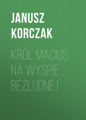 Януш Корчак. Król Maciuś na wyspie bezludnej