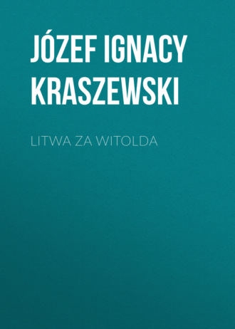 Józef Ignacy Kraszewski. Litwa za Witolda