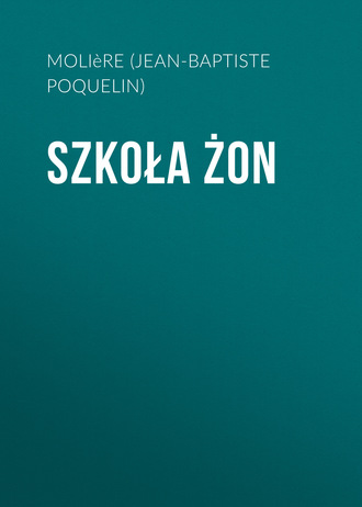 Мольер (Жан-Батист Поклен). Szkoła żon