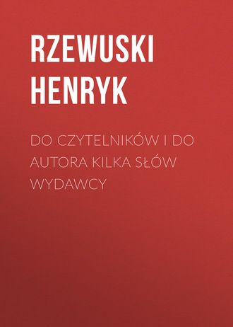 Rzewuski Henryk. Do czytelników i do autora kilka słów wydawcy