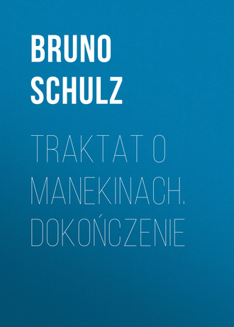 Bruno  Schulz. Traktat o Manekinach. Dokończenie