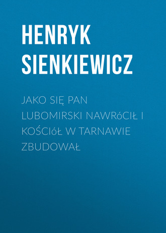 . Jako się pan Lubomirski nawrócił i kościół w Tarnawie zbudował